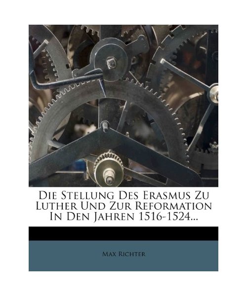 Die Stellung Des Erasmus Zu Luther Und Zur Reformation in Den Jahren 1516-1524.