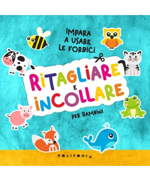 Ritagliare e Incollare per Bambini Impara a Usare le Forbici: Taglia e Incolla Adorabili Animali per Bambini, dai 3 Anni in su Libro di Attività ... Tutta Pagina Gioco Creativo per i Più Piccoli