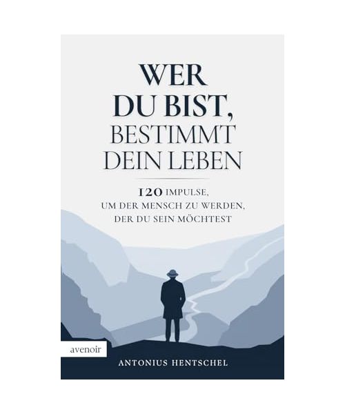 Wer du bist, bestimmt dein Leben: 120 Impulse, um der Mensch zu werden, der du sein möchtest